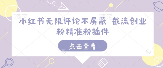 小红书无限评论不屏蔽 截流创业粉精准粉插件-我爱自学网