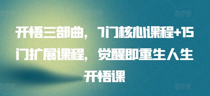 开悟三部曲，7门核心课程+15门扩展课程，觉醒即重生人生开悟课-我爱自学网