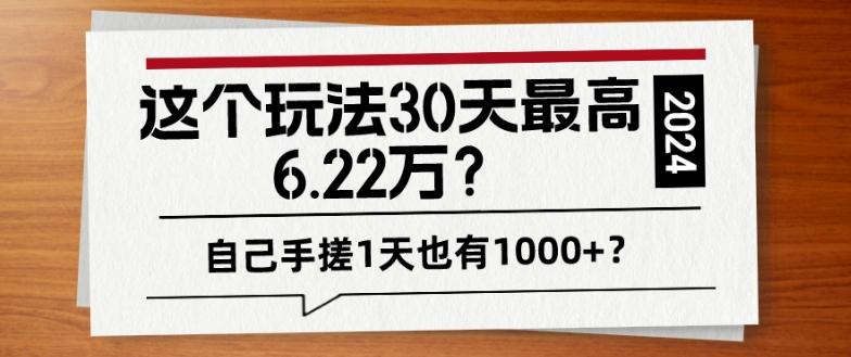 这个玩法30天最高6.22万？自己手搓1天也有1000+？-我爱自学网