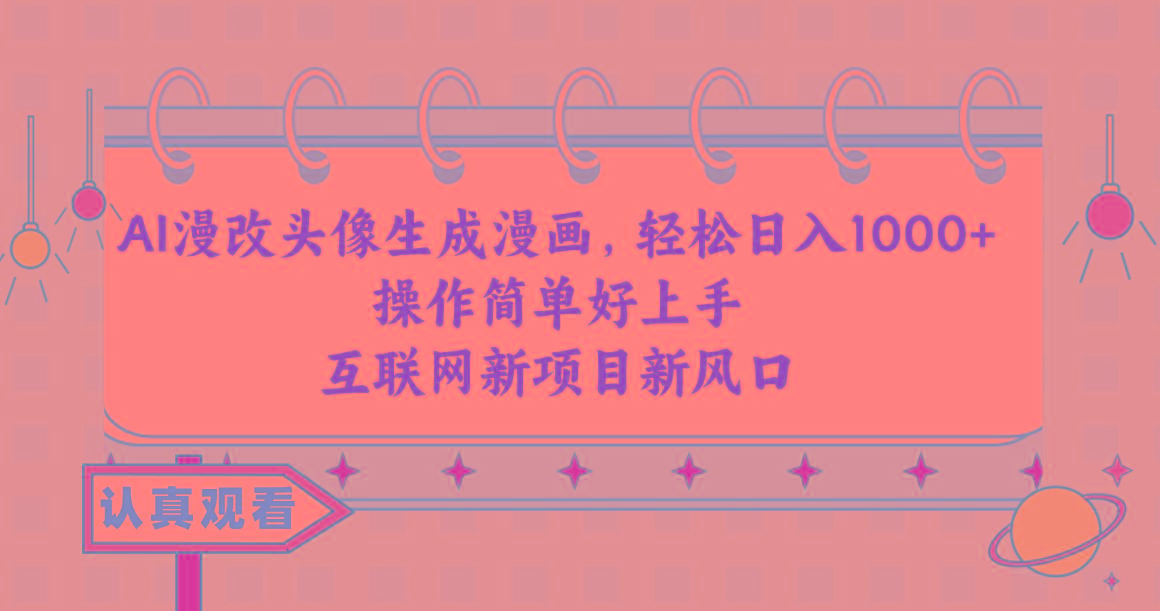 AI漫改头像生成漫画，轻松日入1000+，操作简单好上手，互联网新项目新风口-我爱自学网