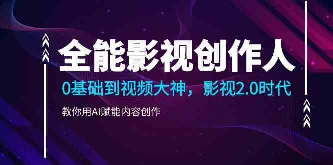 全能影视创作人，0基础到视频大神，影视2.0时代，教你用AI赋能内容创作(更新85节)-我爱自学网