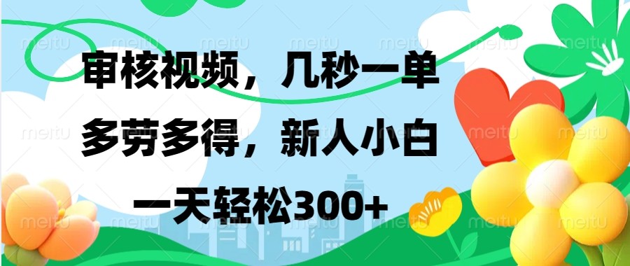 审核视频，几秒一单，多劳多得，新人小白一天轻松300+-我爱自学网