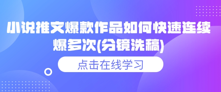 小说推文爆款作品如何快速连续爆多次(分镜洗稿)-我爱自学网