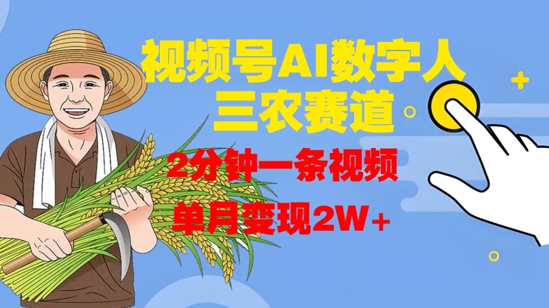 视频号AI数字人玩转三农赛道，2分钟一条视频，单月变现2W+-我爱自学网