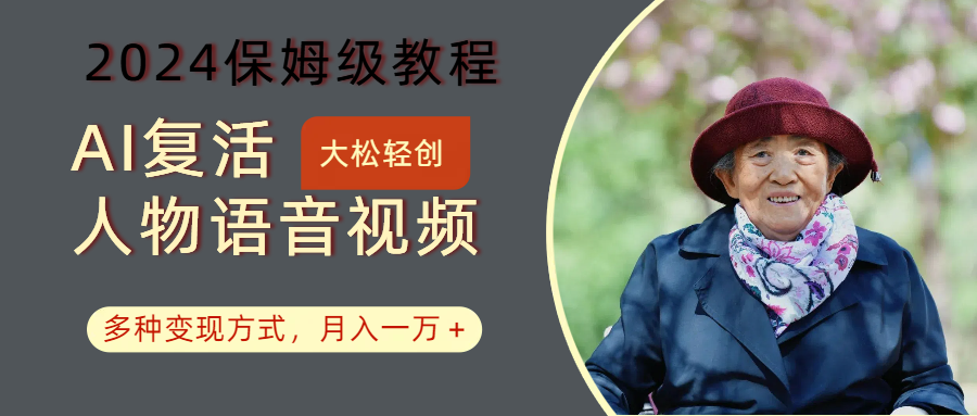AI复活人物讲话视频：2024保姆级教程，多种变现方式，月入一万+-我爱自学网