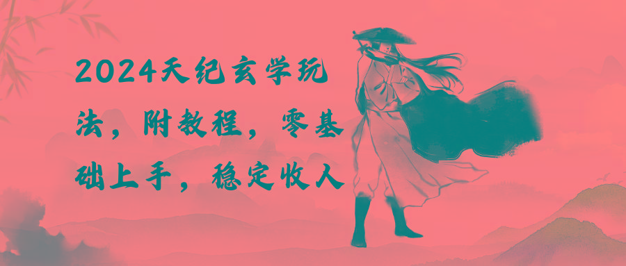 2024天纪玄学玩法，零基础上手，稳定收入(教程+工具-我爱自学网