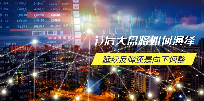 节后大盘将如何演绎，延续反弹还是向下调整，关键时间点和空间位待解-我爱自学网