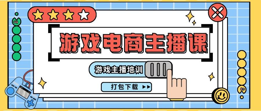 0基础入门游戏电商主播课程：游戏主播培训打包下载(23节)-我爱自学网