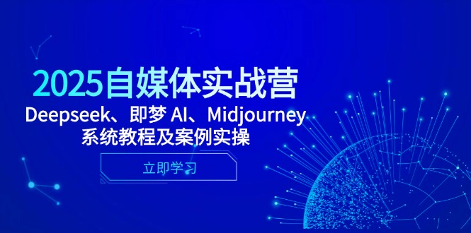 2025自媒体实战营，Deepseek、即梦 AI、Midjourney系统教程及案例实操-我爱自学网
