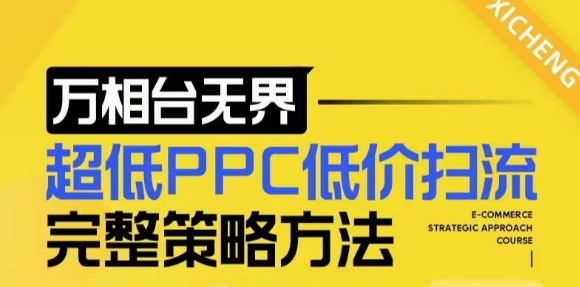 【2024新版】万相台无界，超低PPC低价扫流完整策略方法，店铺核心选款和低价盈选款方法-我爱自学网