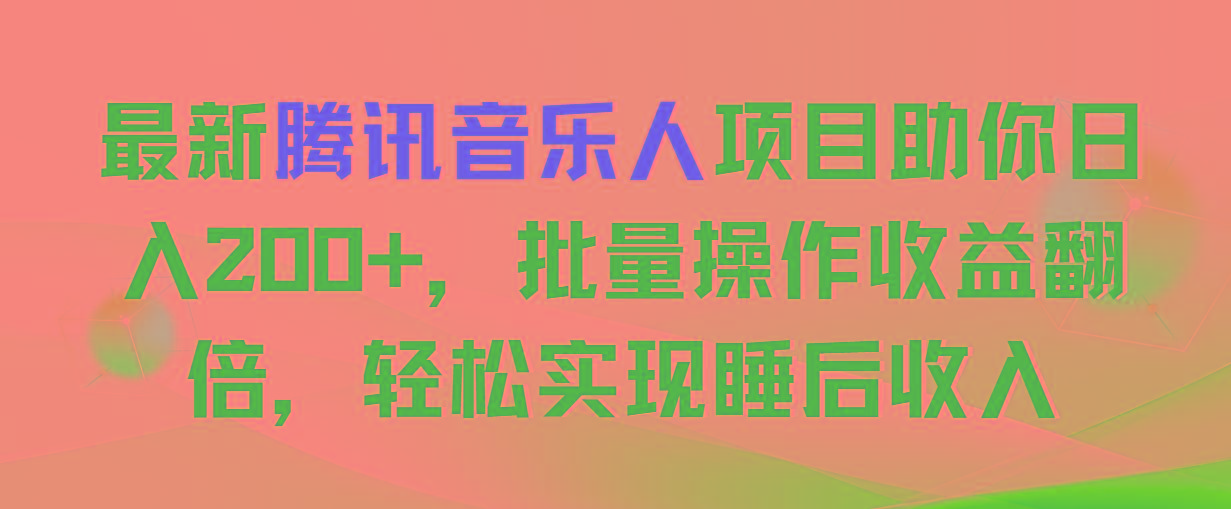 最新腾讯音乐人项目助你日入200+，批量操作收益翻倍，轻松实现睡后收入-我爱自学网