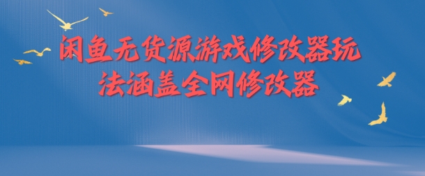 闲鱼无货源游戏修改器玩法涵盖全网修改器-我爱自学网