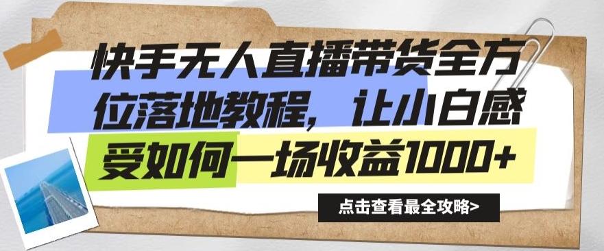 快手无人直播带货全方位落地教程，让小白感受如何一场收益1000+【揭秘】-我爱自学网