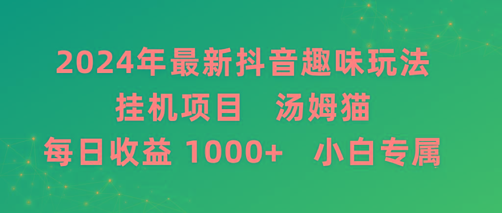 2024年最新抖音趣味玩法挂机项目 汤姆猫每日收益1000多小白专属-我爱自学网