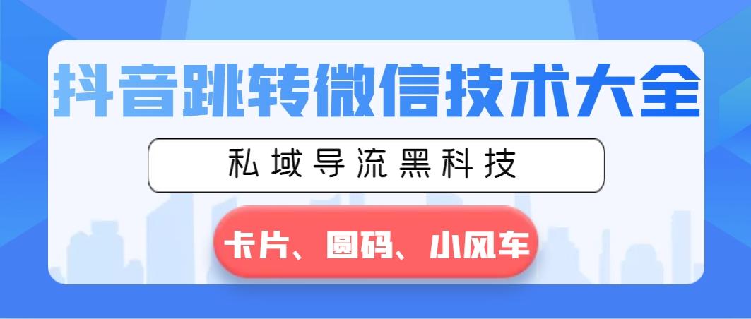 抖音跳转微信技术大全，私域导流黑科技—卡片圆码小风车-我爱自学网