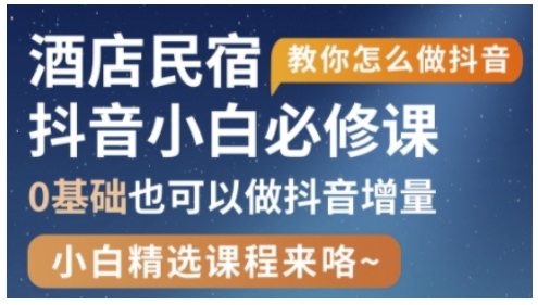 抖音本地生活酒店民宿运营，0基础也可以做抖音增量-我爱自学网