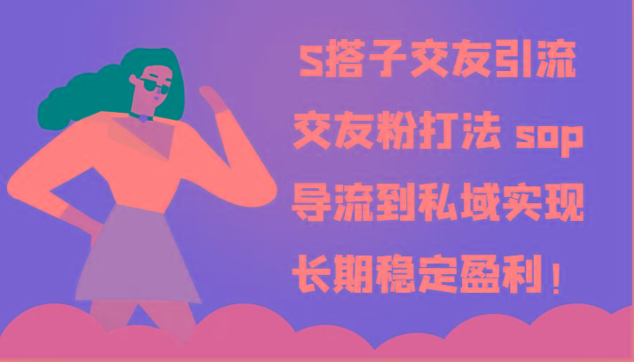S搭子交友引流，交友粉打法 sop，导流到私域实现长期稳定盈利！-我爱自学网