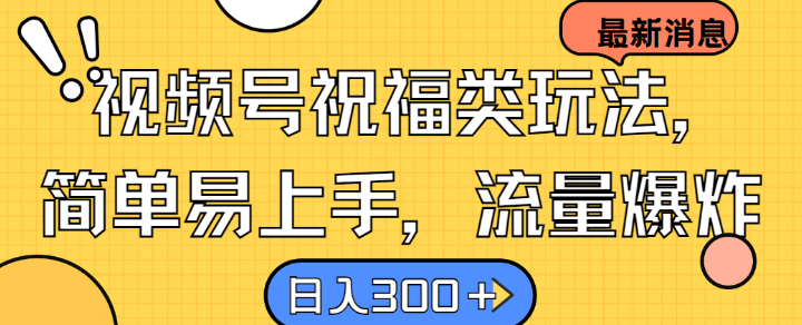 视频号祝福类玩法， 简单易上手，流量爆炸, 日入300+【揭秘】-我爱自学网