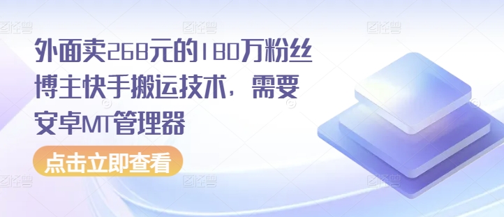 外面卖268元的180万粉丝博主快手搬运技术，需要安卓MT管理器-我爱自学网