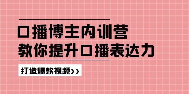 高级口播博主内训营：百万粉丝博主教你提升口播表达力，打造爆款视频-我爱自学网