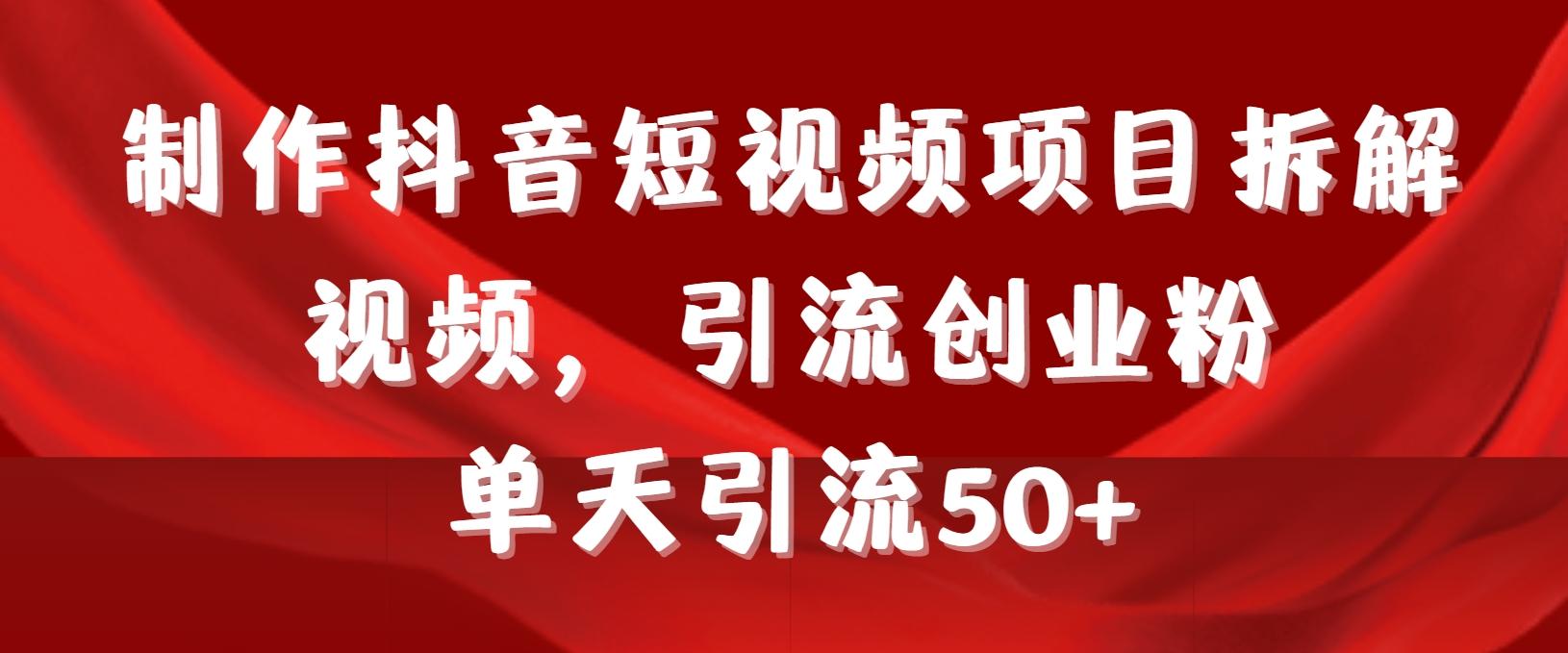 制作抖音短视频项目拆解视频引流创业粉，一天引流50+教程+工具+素材-我爱自学网