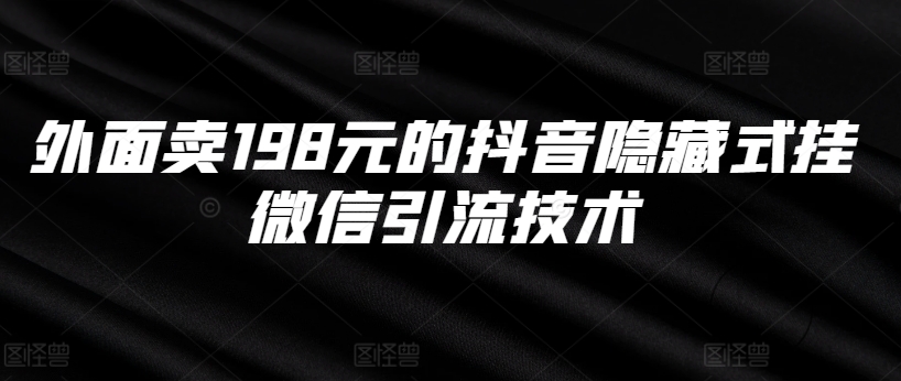 外面卖198元的抖音隐藏式挂微信引流技术-我爱自学网