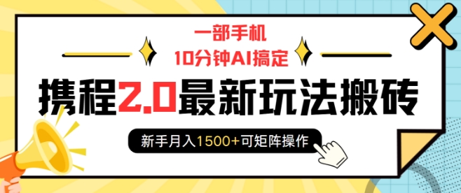一部手机10分钟AI搞定，携程2.0最新玩法搬砖，新手月入1500+可矩阵操作-我爱自学网