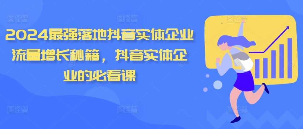 2024最强落地抖音实体企业流量增长秘籍，抖音实体企业的必看课-我爱自学网