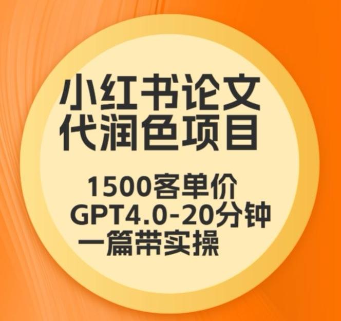 毕业季小红书论文代润色项目，本科1500，专科1200，高客单GPT4.0-20分钟一篇带实操【揭秘】-我爱自学网