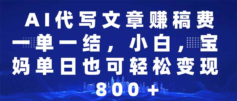 AI代写文章赚稿费，一单一结小白，宝妈单日也能轻松日入500-1000＋-我爱自学网