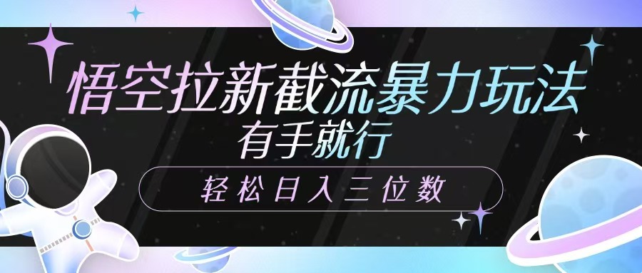 悟空拉新截流暴力玩法，有手就行，轻松日入三位数-我爱自学网
