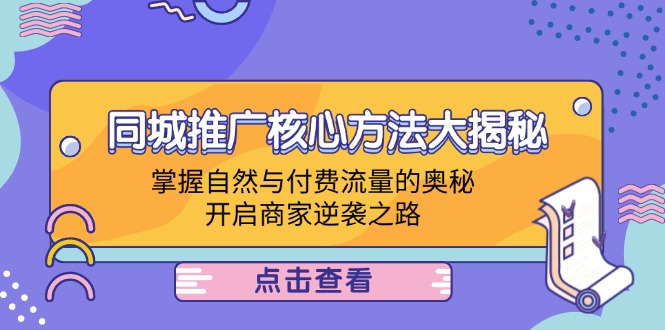 同城推广核心方法大揭秘：掌握自然与付费流量的奥秘，开启商家逆袭之路-我爱自学网