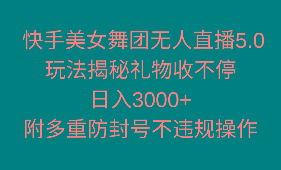快手美女舞团无人直播5.0玩法揭秘，礼物收不停，日入3000+，内附多重防…-我爱自学网