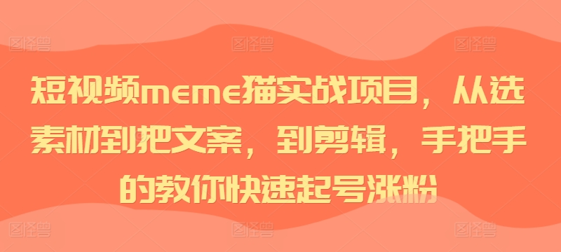 短视频meme猫实战项目，从选素材到把文案，到剪辑，手把手的教你快速起号涨粉-我爱自学网