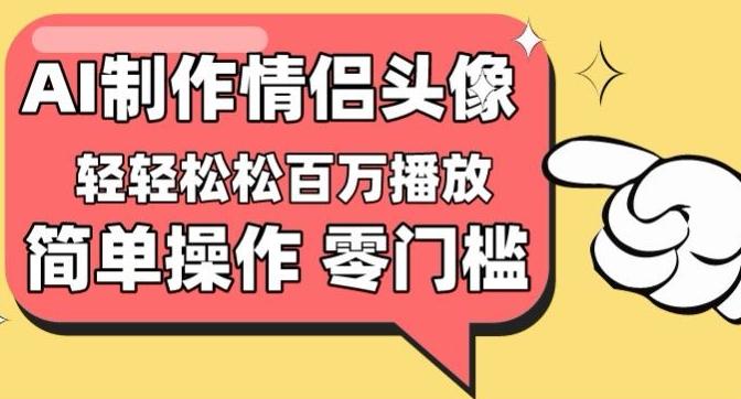 【零门槛高收益】情侣头像视频，播放量百万不是梦【揭秘】-我爱自学网