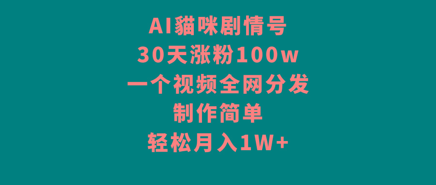AI貓咪剧情号，30天涨粉100w，制作简单，一个视频全网分发，轻松月入1W+-我爱自学网