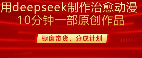 用deepseek制作治愈系漫剪，20分钟一部纯原创作品，多种变现渠道外面收费980-我爱自学网