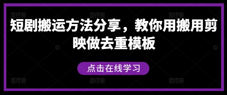 短剧搬运方法分享，教你用搬用剪映做去重模板-我爱自学网