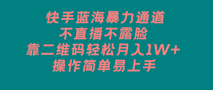 快手蓝海暴力通道，不直播不露脸，靠二维码轻松月入1W+，操作简单易上手-我爱自学网