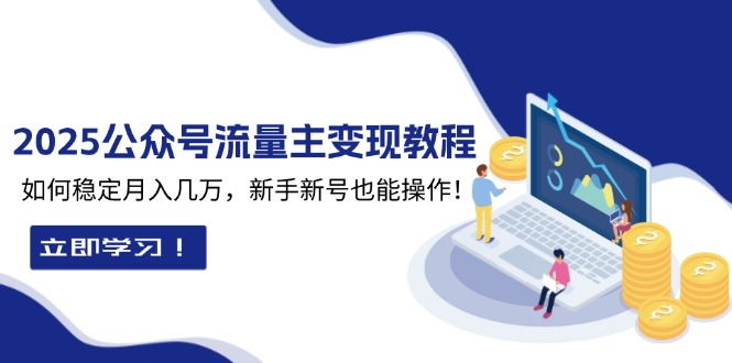 2025众公号流量主变现教程：如何稳定月入几万，新手新号也能操作-我爱自学网