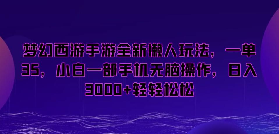 梦幻西游手游全新懒人玩法，一单35，小白一部手机无脑操作，日入3000+轻轻松松【揭秘】-我爱自学网