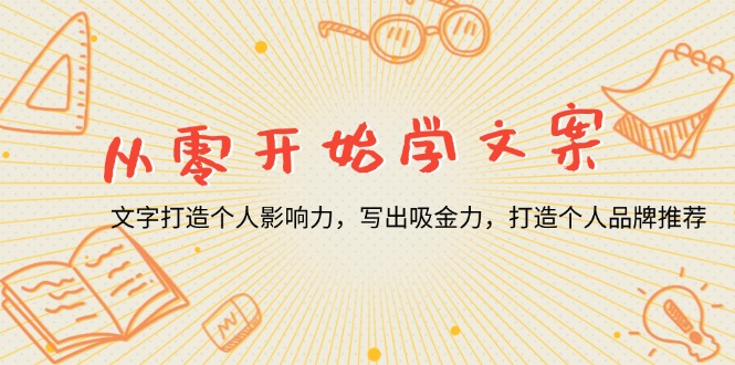 从零开始学文案，文字打造个人影响力，写出吸金力，打造个人品牌推荐-我爱自学网
