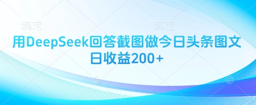 用DeepSeek回答截图做今日头条图文日收益200+-我爱自学网