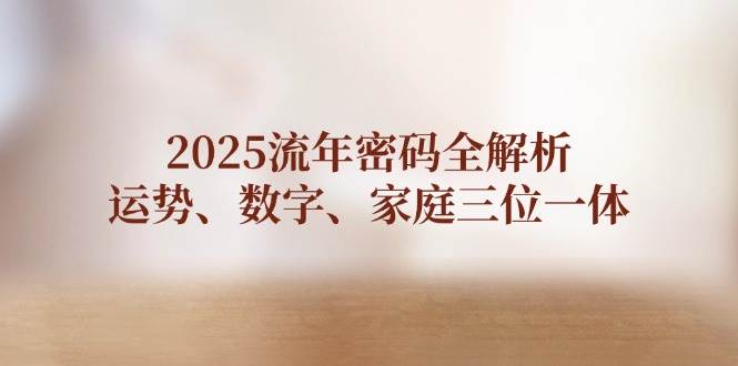 2025流年密码全解析，运势、数字、家庭三位一体-我爱自学网