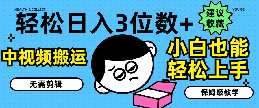 轻松日入3位数+，中视频搬运，无需剪辑，小白也能轻松上手，保姆级教学【揭秘】-我爱自学网