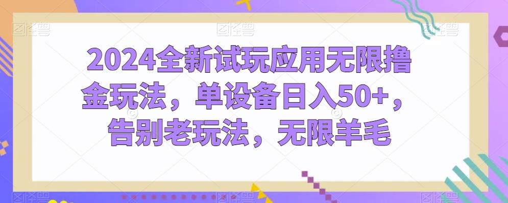 2024全新试玩应用无限撸金玩法，单设备日入50+，告别老玩法，无限羊毛【揭秘】-我爱自学网