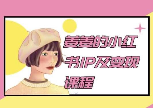 姜姜的小红书IP及变现课程，姜姜小红书2024-我爱自学网