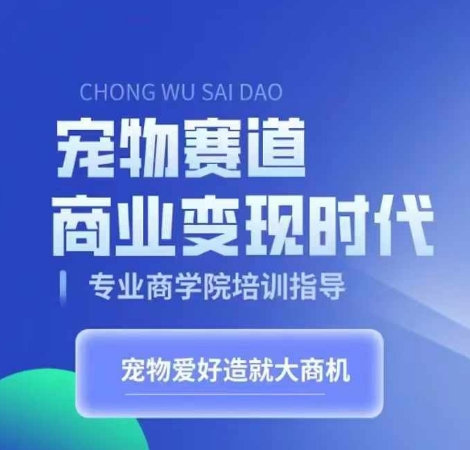 宠物赛道商业变现时代，学习宠物短视频带货变现，将宠物热爱变成事业-我爱自学网