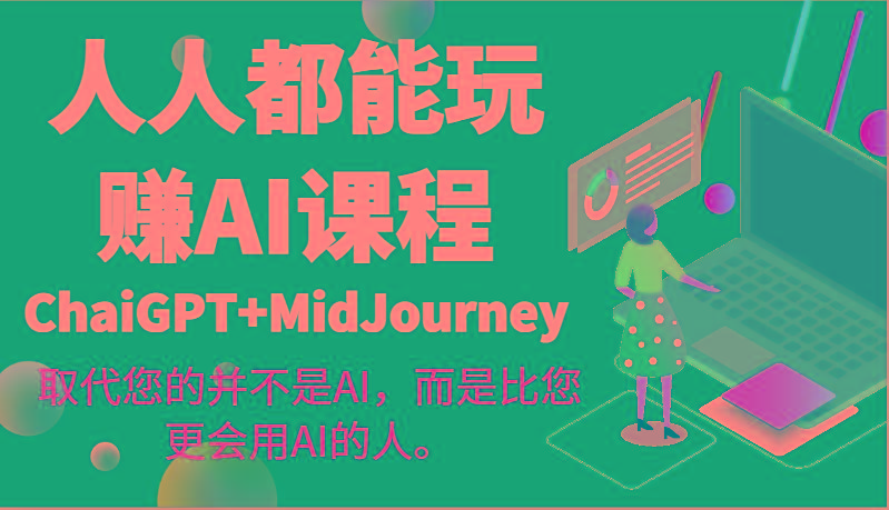 人人都能玩赚AI课程(ChaiGPT+MidJourney)取代您的并不是AI，而是比您更会用AI的人。-我爱自学网