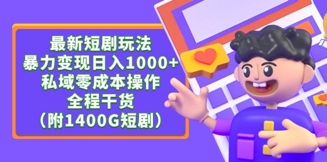 (9420期)最新短剧玩法，暴力变现日入1000+私域零成本操作，全程干货(附1400G短剧)-我爱自学网